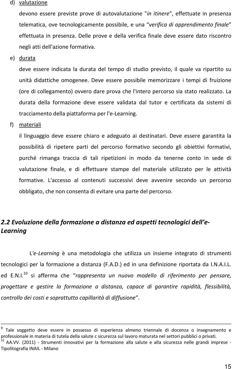 e) durata deve essere indicata la durata del tempo di studio previsto, il quale va ripartito su unità didattiche omogenee.