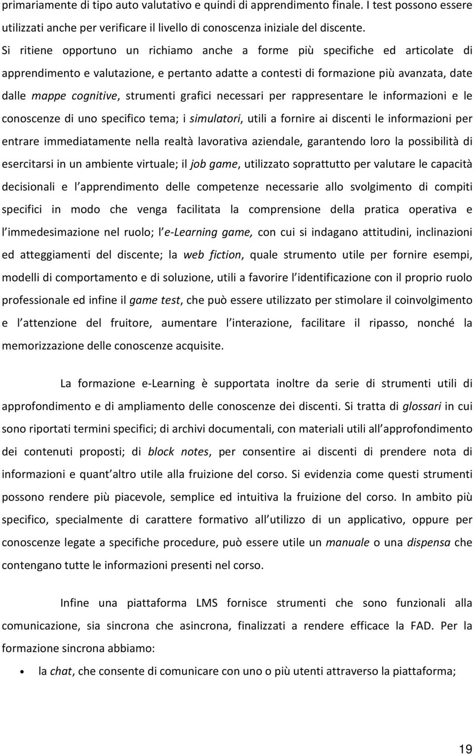 strumenti grafici necessari per rappresentare le informazioni e le conoscenze di uno specifico tema; i simulatori, utili a fornire ai discenti le informazioni per entrare immediatamente nella realtà