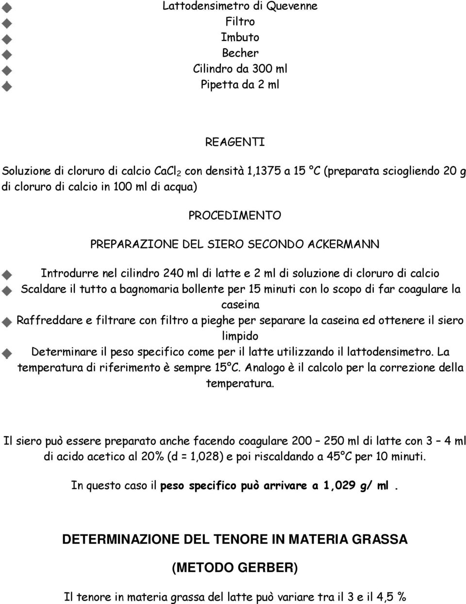 bollente per 15 minuti con lo scopo di far coagulare la caseina Raffreddare e filtrare con filtro a pieghe per separare la caseina ed ottenere il siero limpido Determinare il peso specifico come per