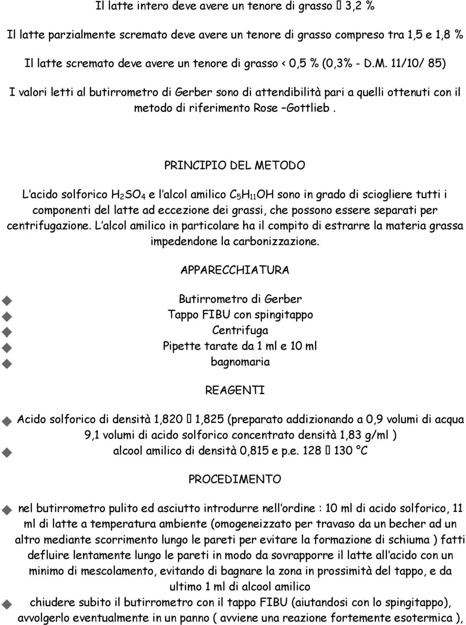 PRINCIPIO DEL METODO L acido solforico H 2 SO 4 e l alcol amilico C 5 H 11 OH sono in grado di sciogliere tutti i componenti del latte ad eccezione dei grassi, che possono essere separati per