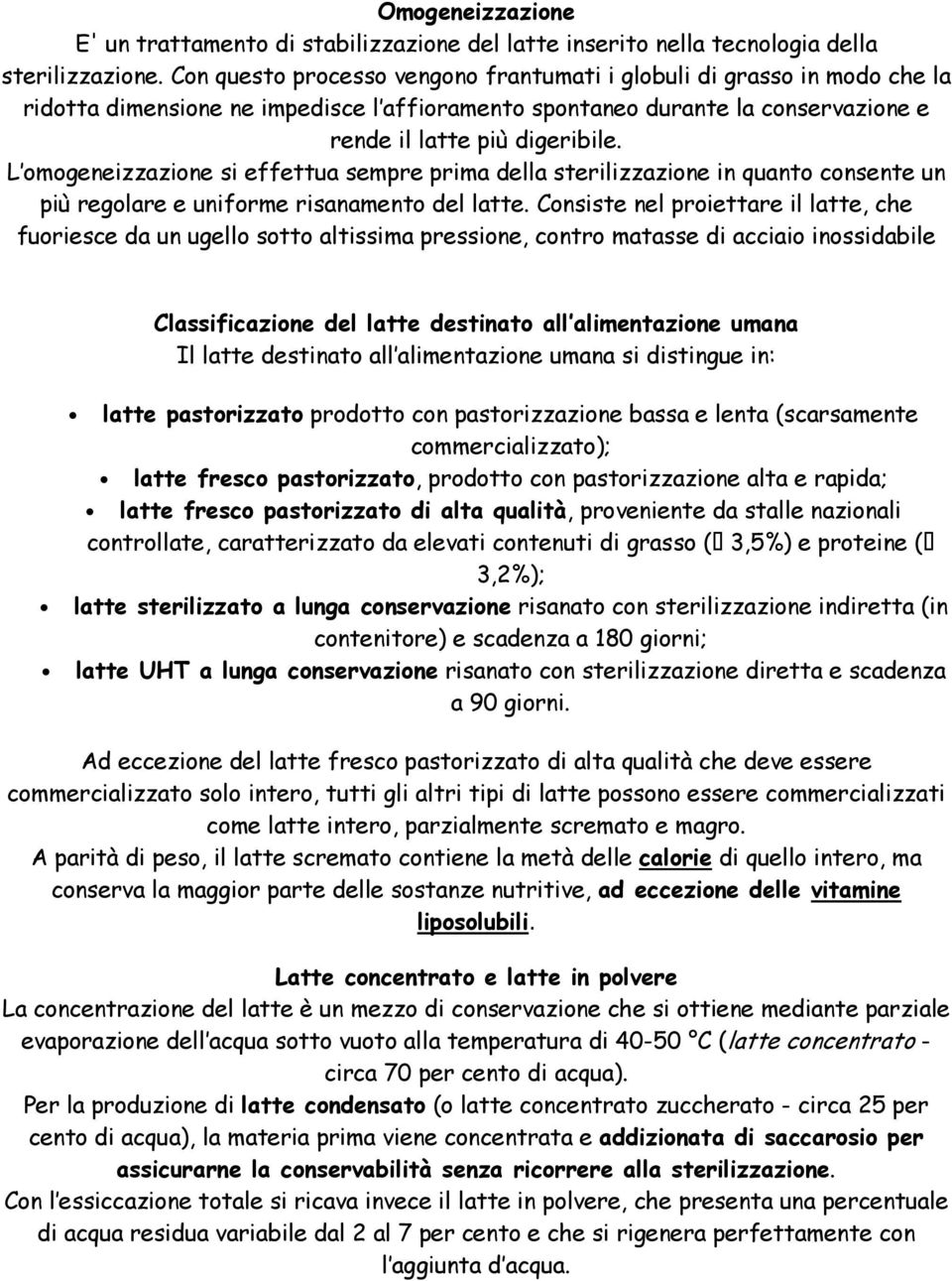 L omogeneizzazione si effettua sempre prima della sterilizzazione in quanto consente un più regolare e uniforme risanamento del latte.