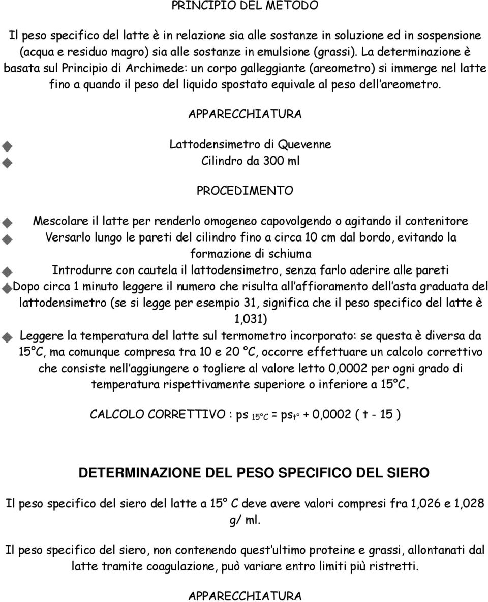 APPARECCHIATURA Lattodensimetro di Quevenne Cilindro da 300 ml PROCEDIMENTO Mescolare il latte per renderlo omogeneo capovolgendo o agitando il contenitore Versarlo lungo le pareti del cilindro fino