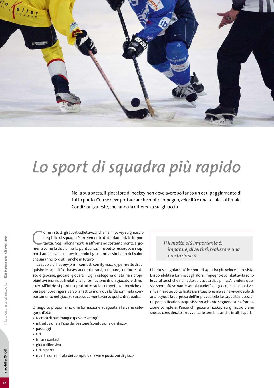 mobile 5 09 Hockey su ghiaccio Esigenze diverse Come in tutti gli sport collettivi, anche nell hockey su ghiaccio lo spirito di squadra è un elemento di fondamentale importanza.