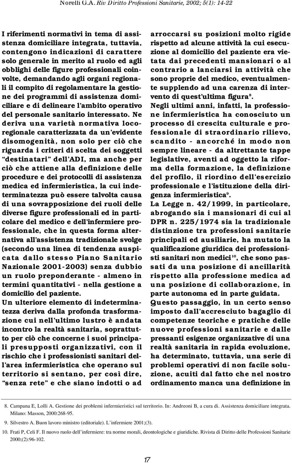 ruolo ed agli obblighi delle figure professionali coinvolte, demandando agli organi regionali il compito di regolamentare la gestione dei programmi di assistenza domiciliare e di delineare l ambito