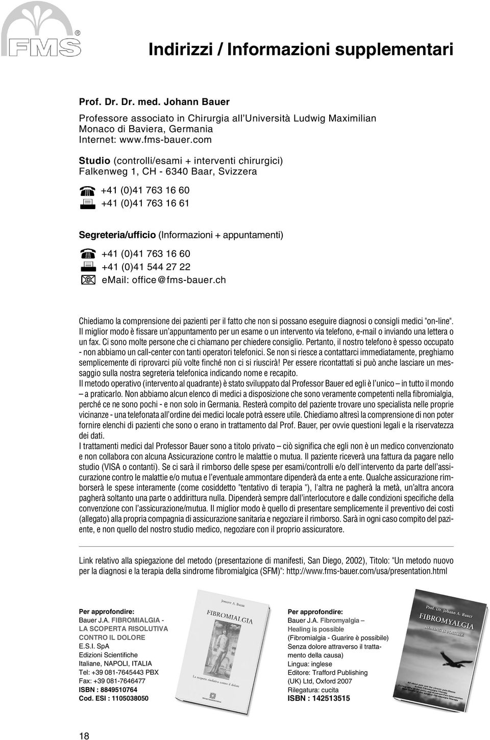 +41 (0)41 544 27 22 email: office@fms-bauer.ch Chiediamo la comprensione dei pazienti per il fatto che non si possano eseguire diagnosi o consigli medici "on-line".