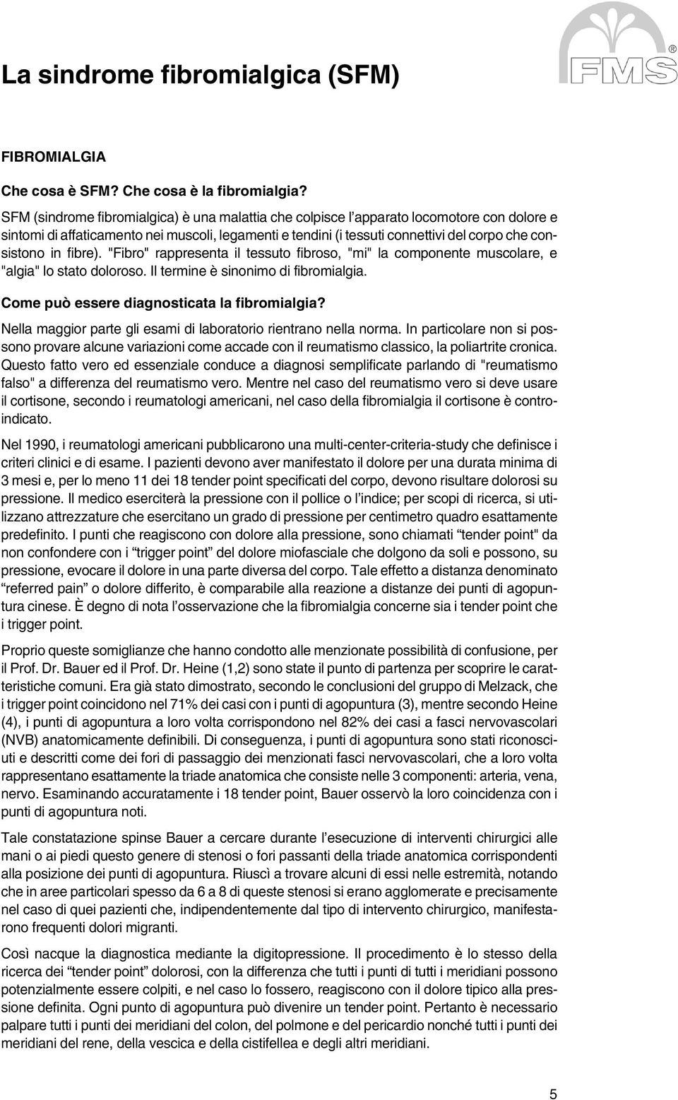 fibre). "Fibro" rappresenta il tessuto fibroso, "mi" la componente muscolare, e "algia" lo stato doloroso. Il termine è sinonimo di fibromialgia. Come può essere diagnosticata la fibromialgia?