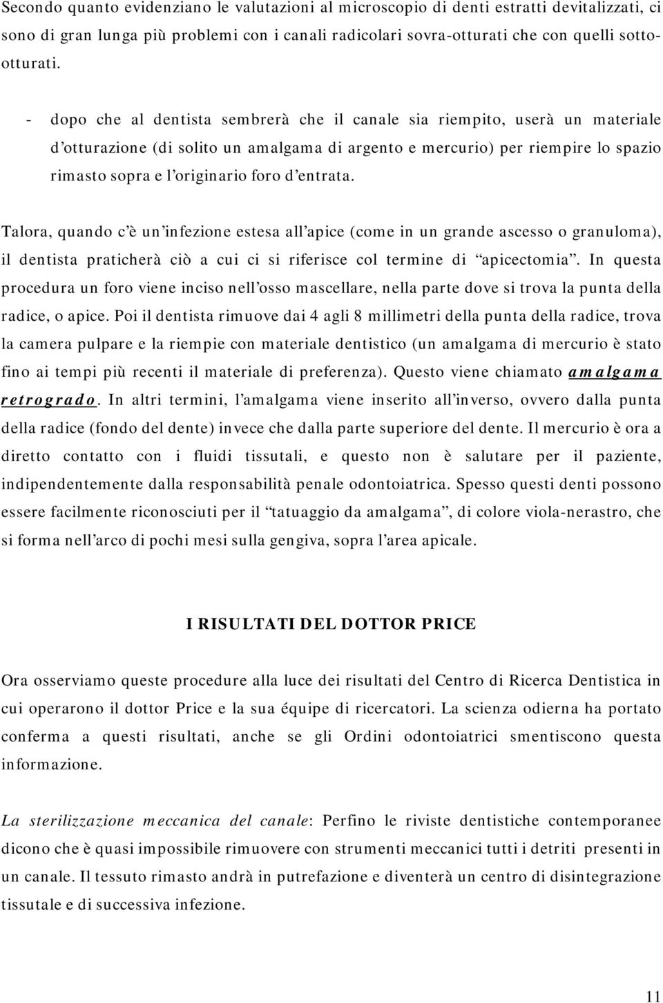 entrata. Talora, quando c è un infezione estesa all apice (come in un grande ascesso o granuloma), il dentista praticherà ciò a cui ci si riferisce col termine di apicectomia.