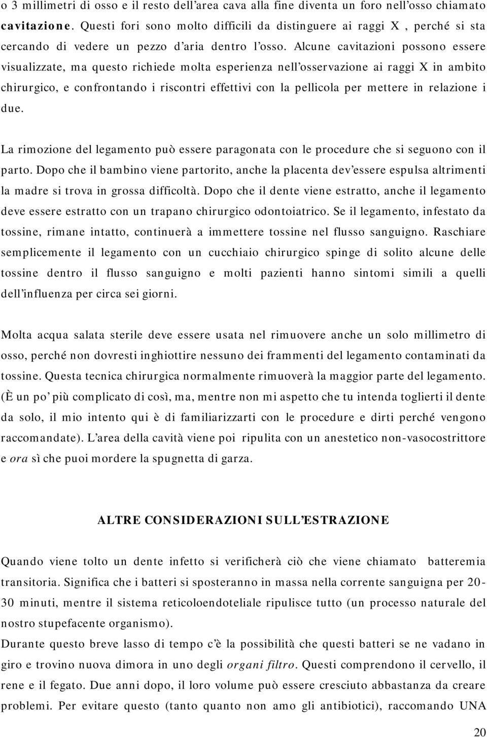 Alcune cavitazioni possono essere visualizzate, ma questo richiede molta esperienza nell osservazione ai raggi X in ambito chirurgico, e confrontando i riscontri effettivi con la pellicola per