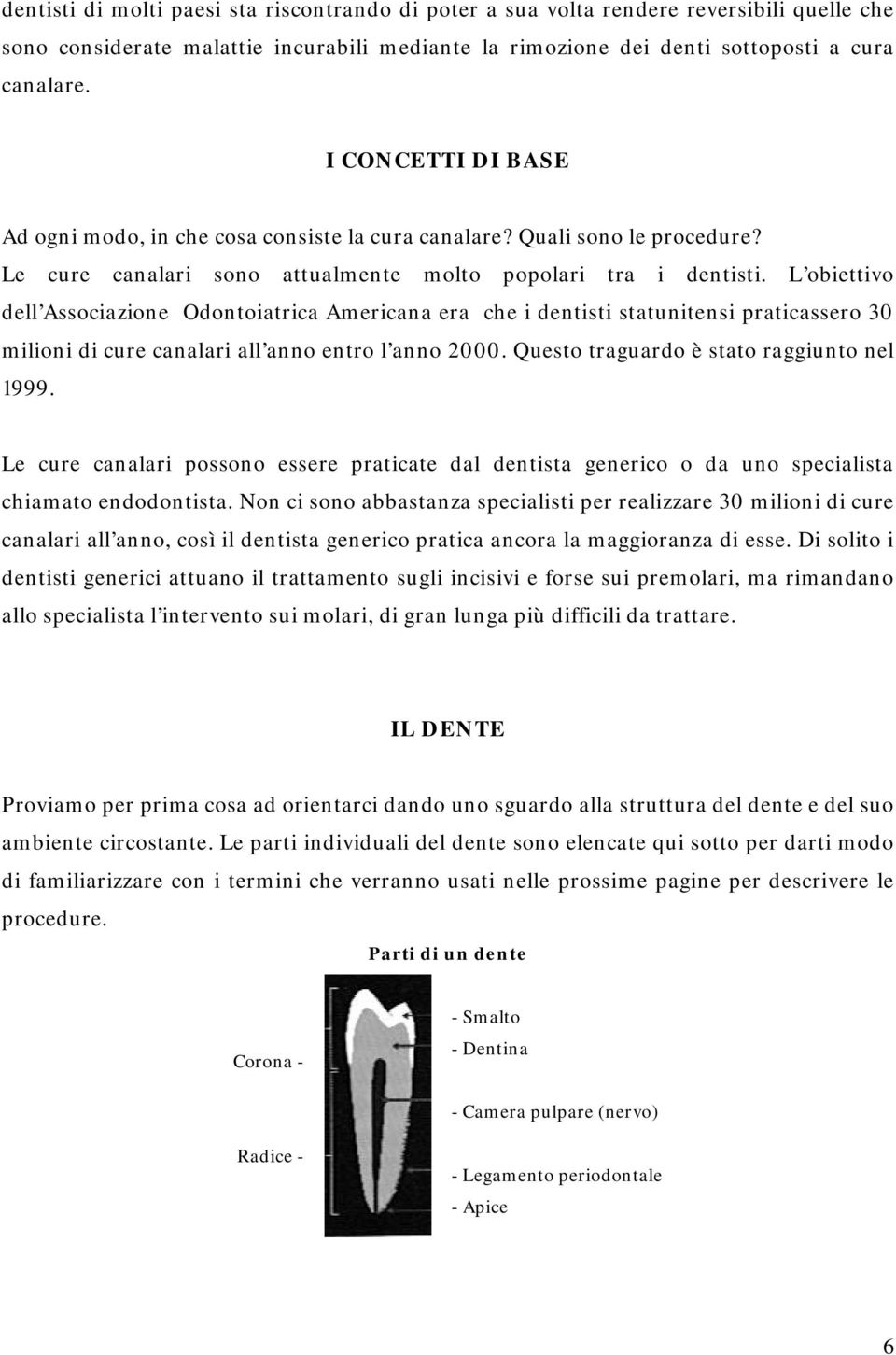 L obiettivo dell Associazione Odontoiatrica Americana era che i dentisti statunitensi praticassero 30 milioni di cure canalari all anno entro l anno 2000. Questo traguardo è stato raggiunto nel 1999.