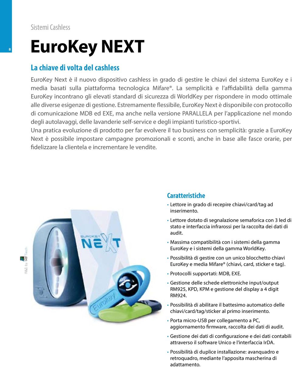 Estremamente flessibile, EuroKey Next è disponibile con protocollo di comunicazione MDB ed EXE, ma anche nella versione PARALLELA per l applicazione nel mondo degli autolavaggi, delle lavanderie