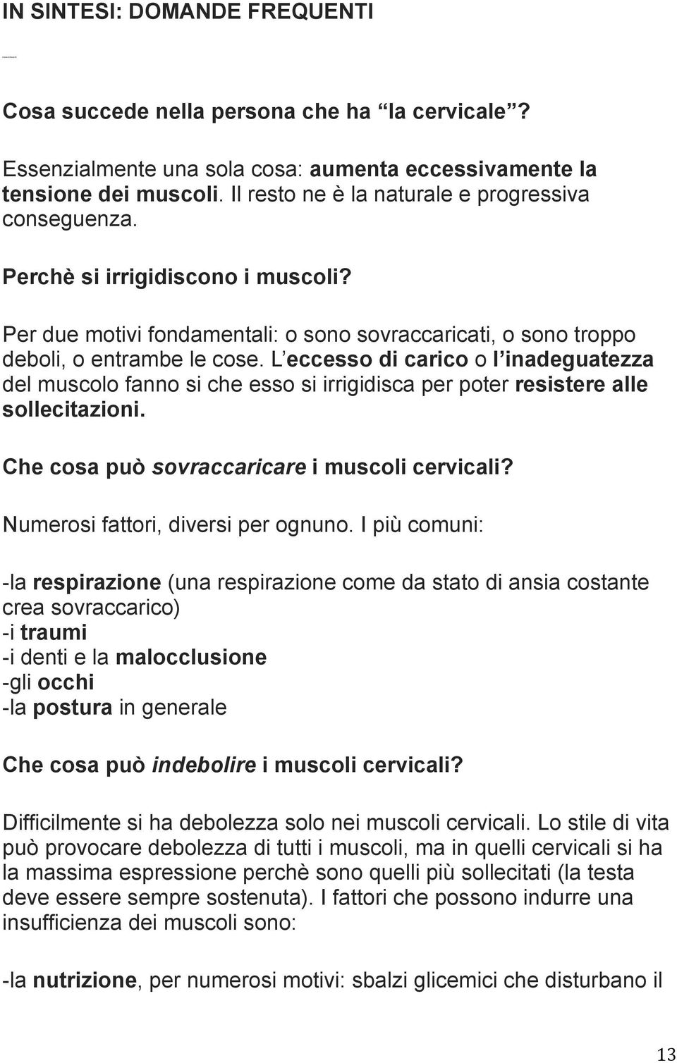 L eccesso di carico o l inadeguatezza del muscolo fanno si che esso si irrigidisca per poter resistere alle sollecitazioni. Che cosa può sovraccaricare i muscoli cervicali?