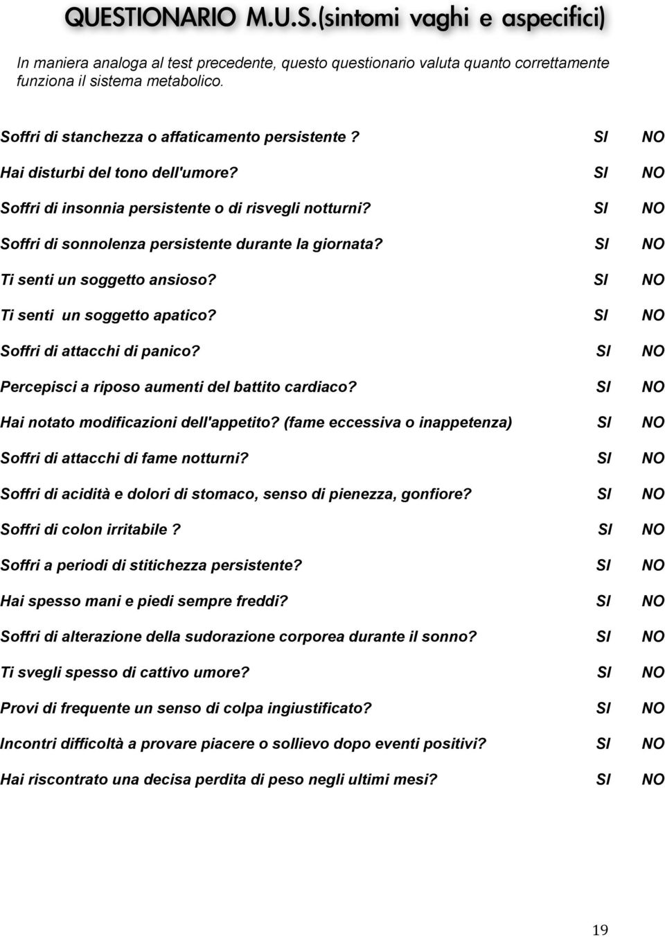 SI NO Soffri di sonnolenza persistente durante la giornata? SI NO Ti senti un soggetto ansioso? SI NO Ti senti un soggetto apatico? SI NO Soffri di attacchi di panico?