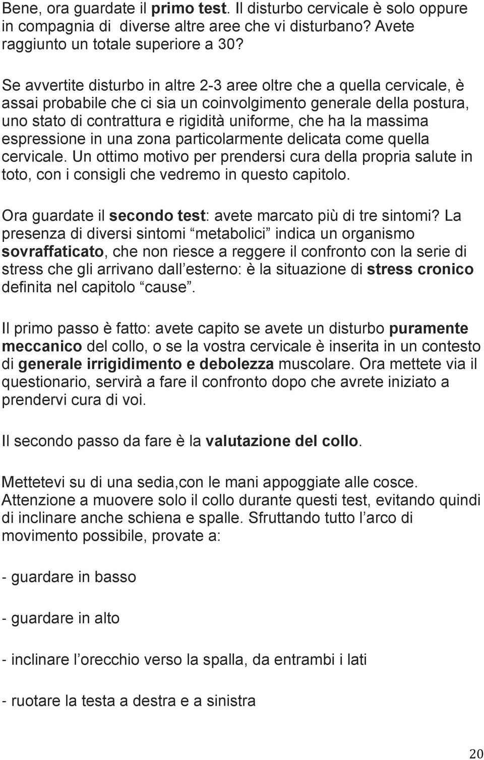 massima espressione in una zona particolarmente delicata come quella cervicale. Un ottimo motivo per prendersi cura della propria salute in toto, con i consigli che vedremo in questo capitolo.