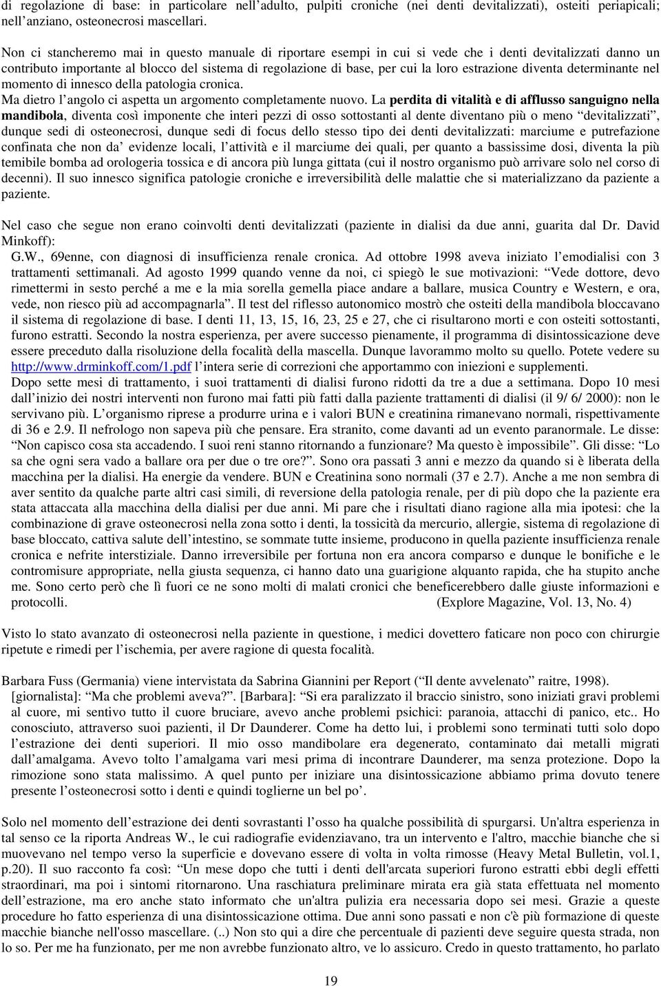 estrazione diventa determinante nel momento di innesco della patologia cronica. Ma dietro l angolo ci aspetta un argomento completamente nuovo.