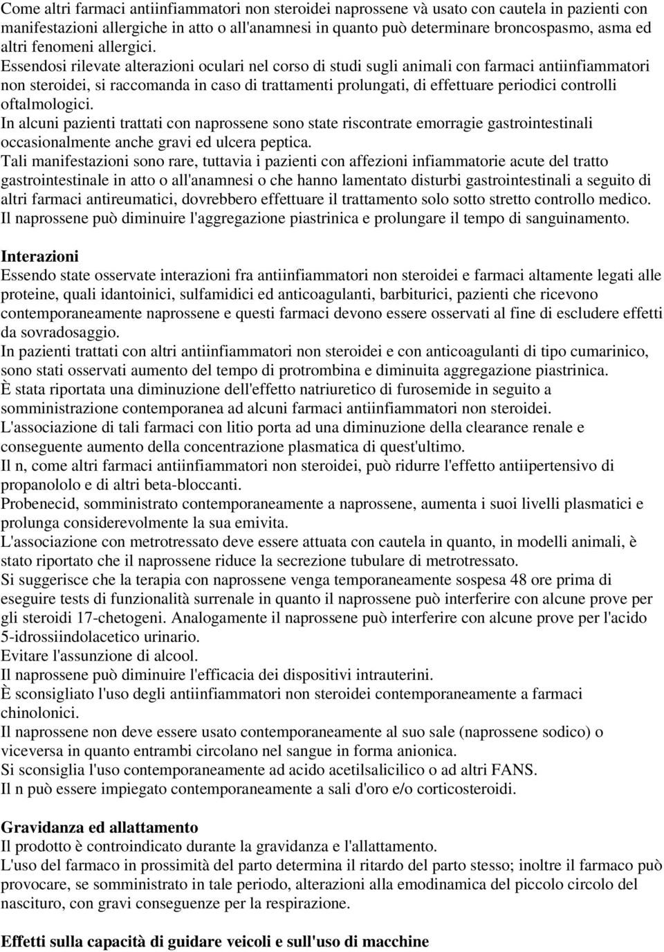 Essendosi rilevate alterazioni oculari nel corso di studi sugli animali con farmaci antiinfiammatori non steroidei, si raccomanda in caso di trattamenti prolungati, di effettuare periodici controlli