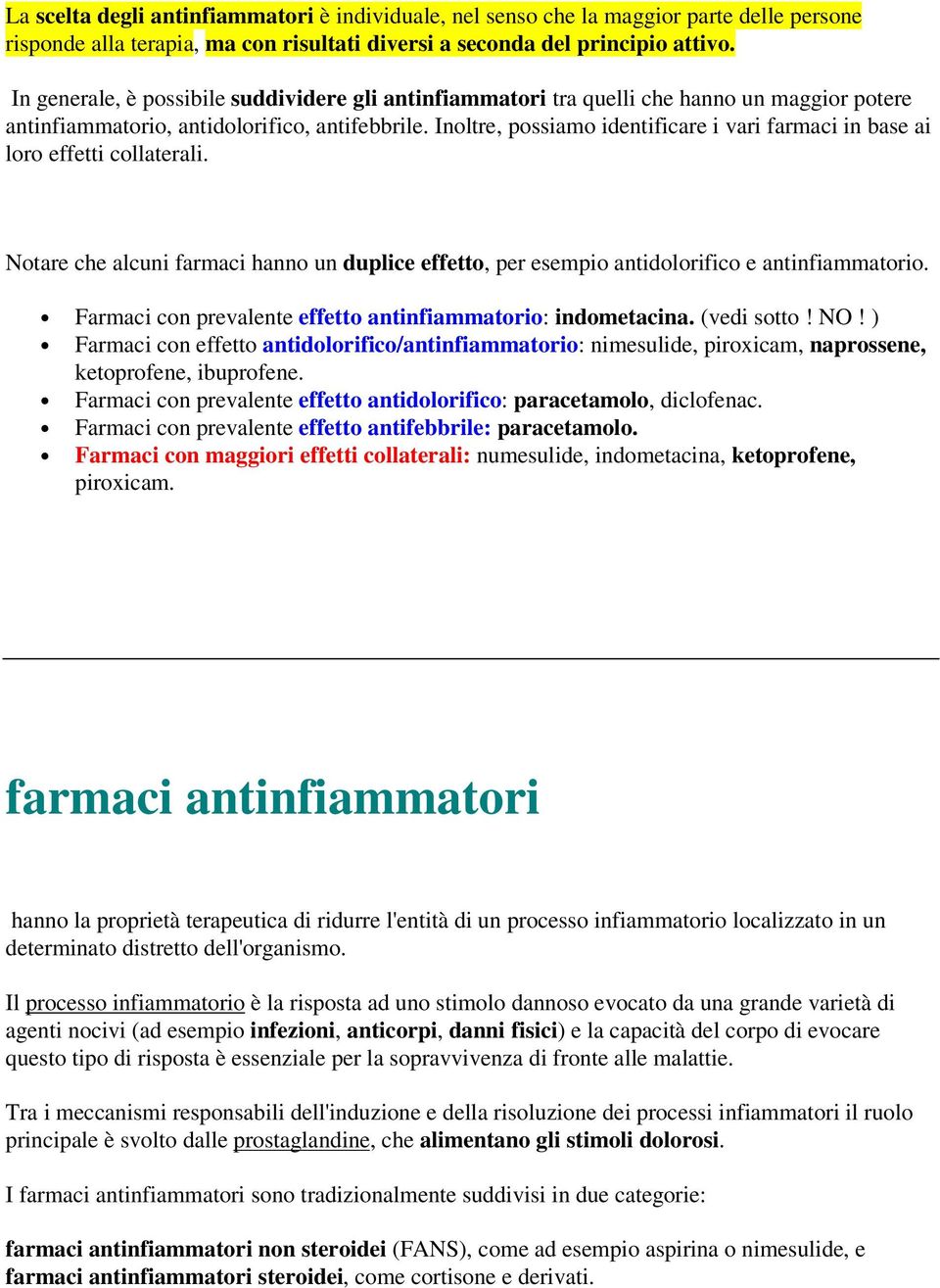 Inoltre, possiamo identificare i vari farmaci in base ai loro effetti collaterali. Notare che alcuni farmaci hanno un duplice effetto, per esempio antidolorifico e antinfiammatorio.