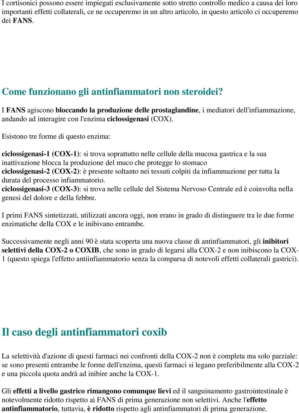 I FANS agiscono bloccando la produzione delle prostaglandine, i mediatori dell'infiammazione, andando ad interagire con l'enzima ciclossigenasi (COX).