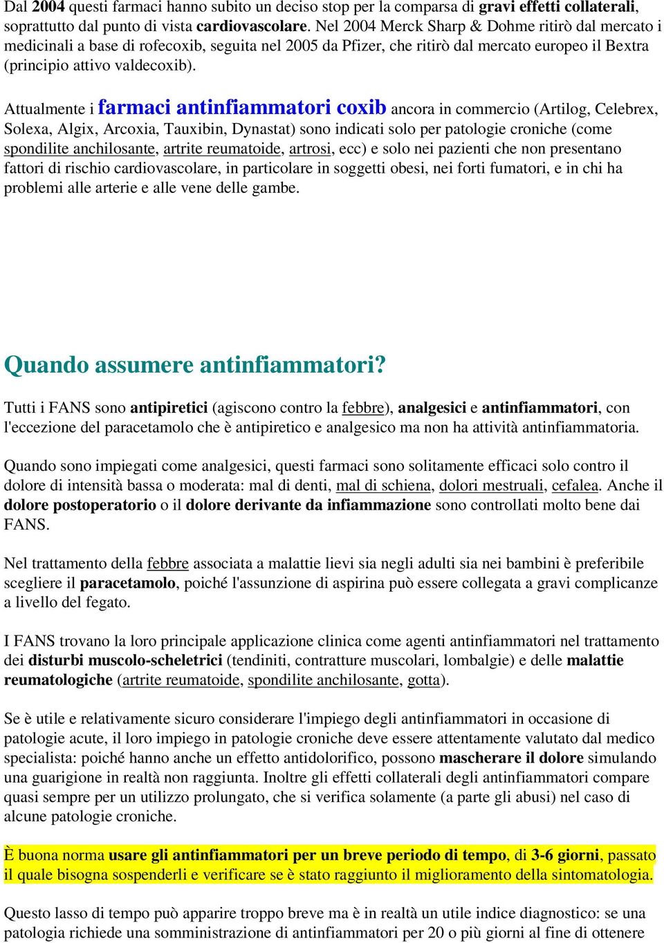 Attualmente i farmaci antinfiammatori coxib ancora in commercio (Artilog, Celebrex, Solexa, Algix, Arcoxia, Tauxibin, Dynastat) sono indicati solo per patologie croniche (come spondilite