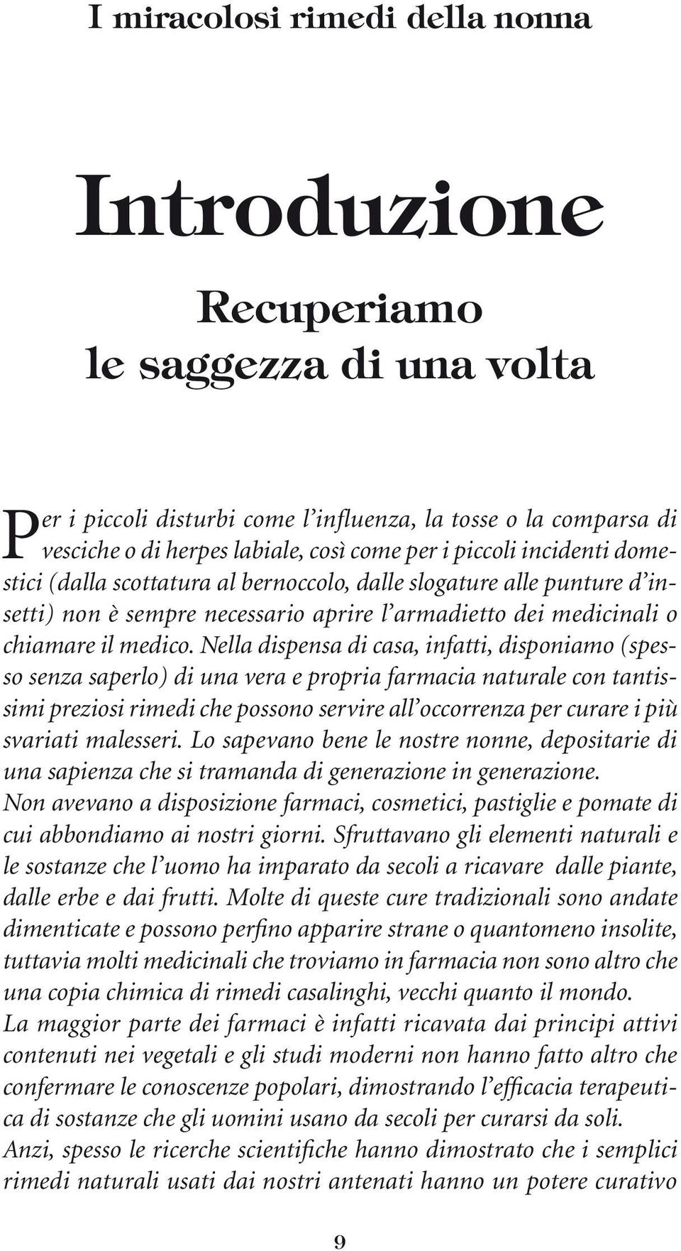 Nella dispensa di casa, infatti, disponiamo (spesso senza saperlo) di una vera e propria farmacia naturale con tantissimi preziosi rimedi che possono servire all occorrenza per curare i più svariati