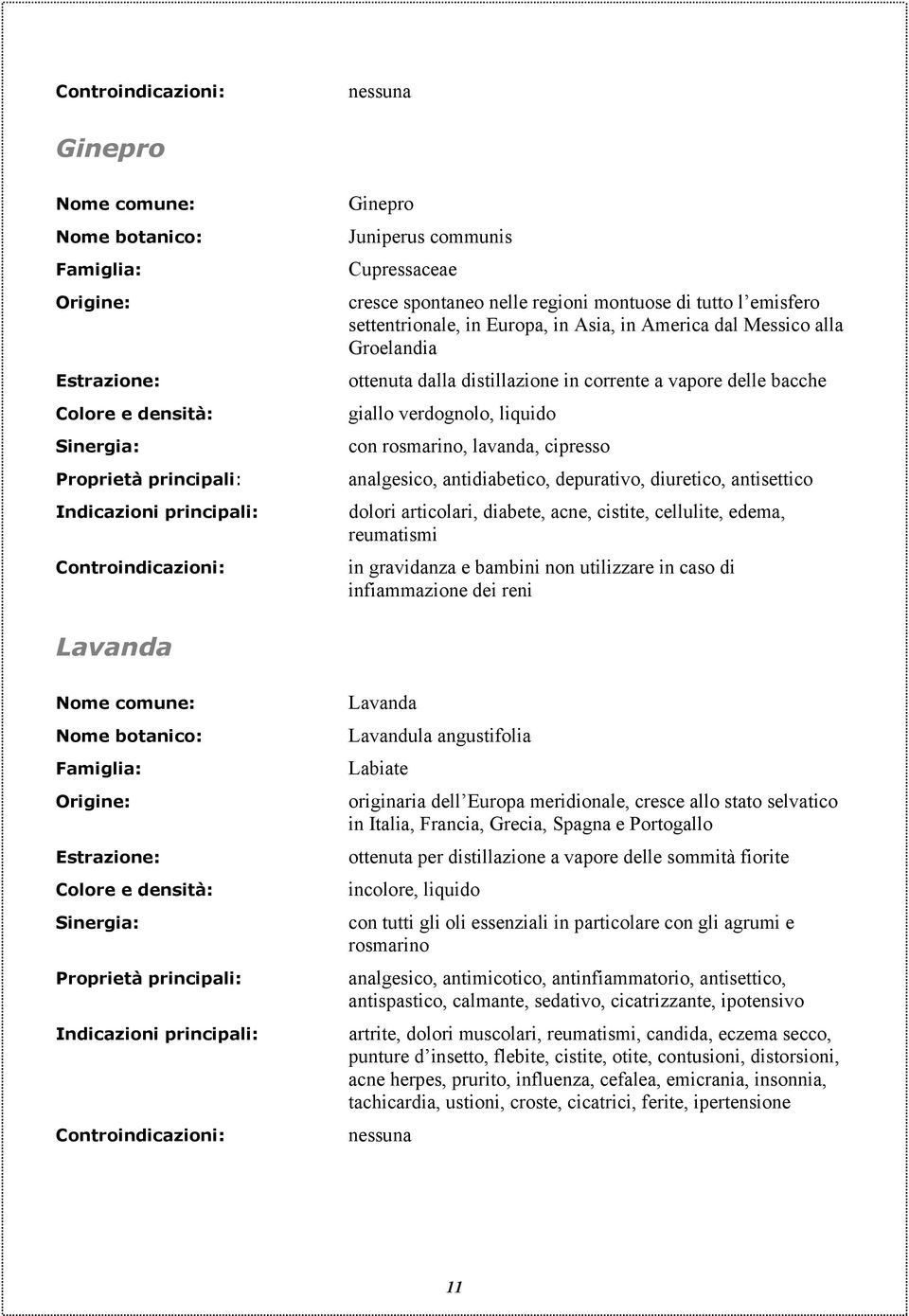 acne, cistite, cellulite, edema, reumatismi in gravidanza e bambini non utilizzare in caso di infiammazione dei reni Lavanda Lavanda Lavandula angustifolia Labiate originaria dell Europa meridionale,