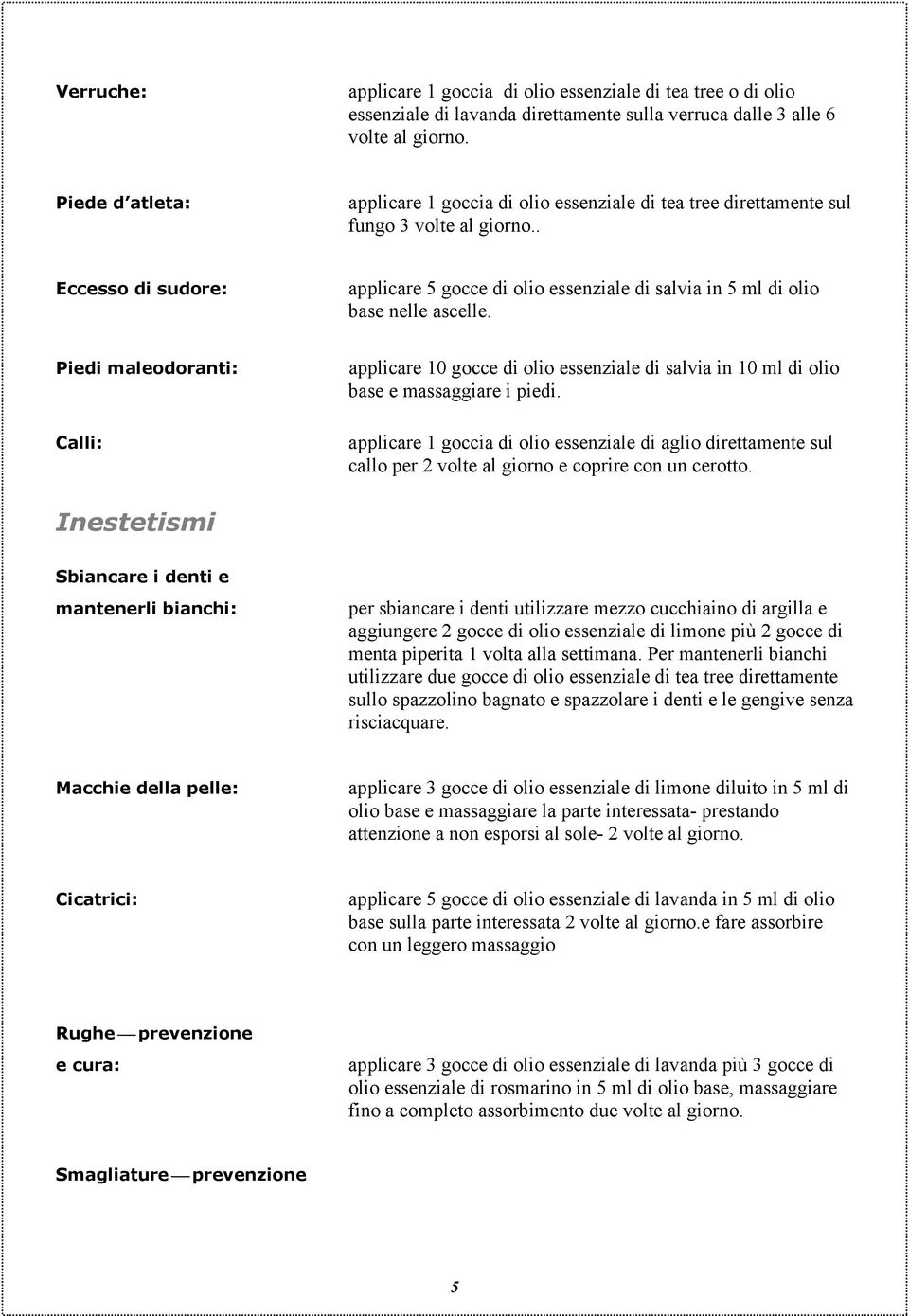 . Eccesso di sudore: applicare 5 gocce di olio essenziale di salvia in 5 ml di olio base nelle ascelle.