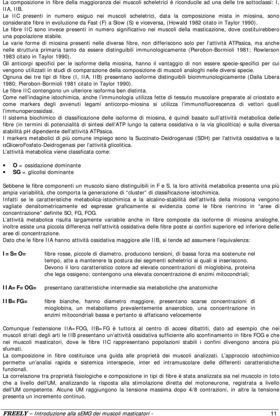 1990). Le fibre IIC sono invece presenti in numero significativo nei muscoli della masticazione, dove costituirebbero una popolazione stabile.