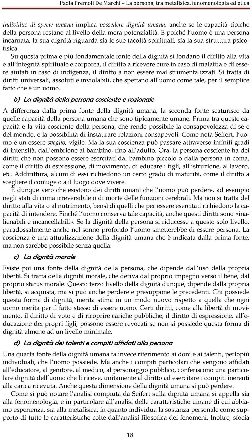 Su questa prima e più fondamentale fonte della dignità si fondano il diritto alla vita e all integrità spirituale e corporea, il diritto a ricevere cure in caso di malattia e di essere aiutati in