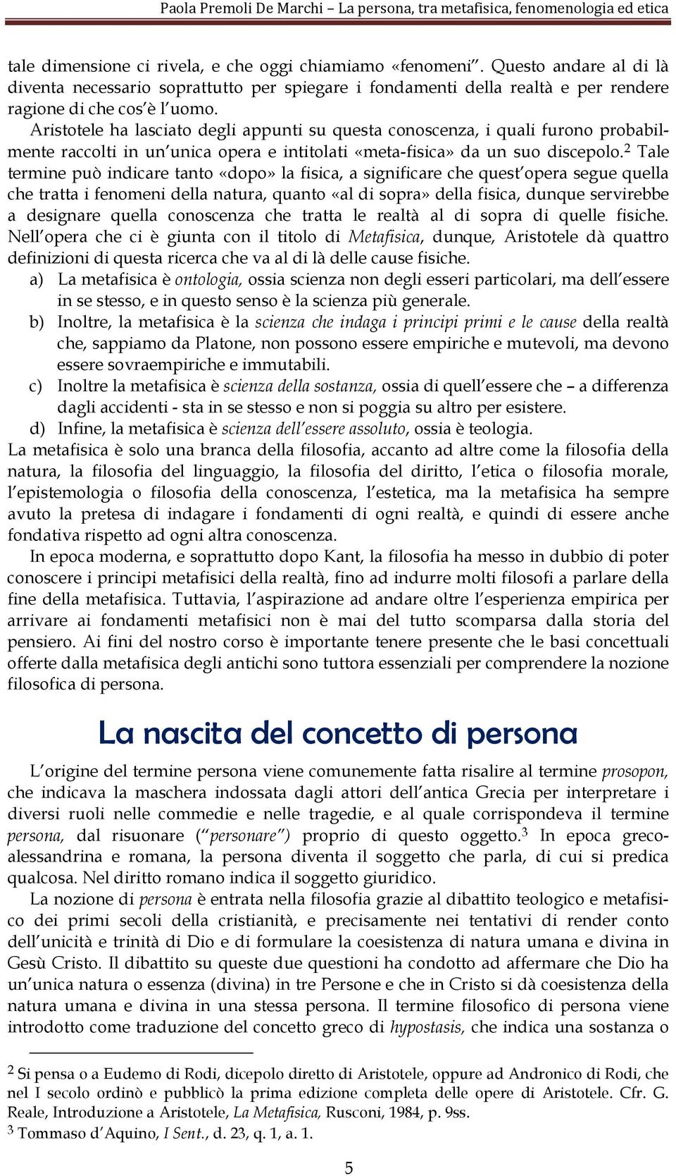 2 Tale termine può indicare tanto «dopo» la fisica, a significare che quest opera segue quella che tratta i fenomeni della natura, quanto «al di sopra» della fisica, dunque servirebbe a designare