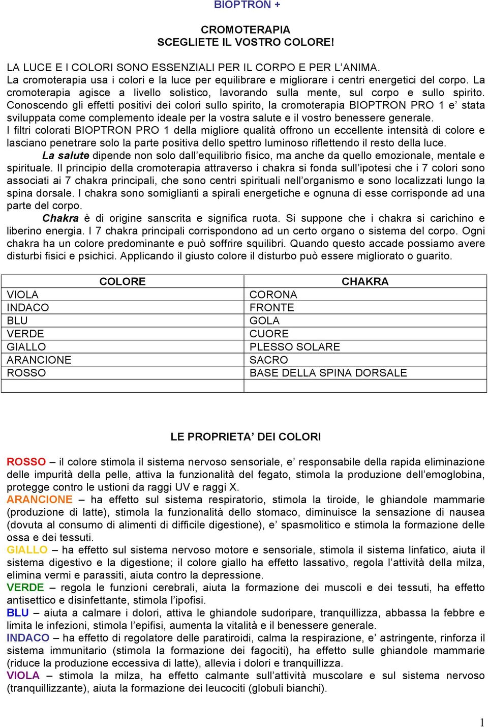 Conoscendo gli effetti positivi dei colori sullo spirito, la cromoterapia BIOPTRON PRO 1 e stata sviluppata come complemento ideale per la vostra salute e il vostro benessere generale.