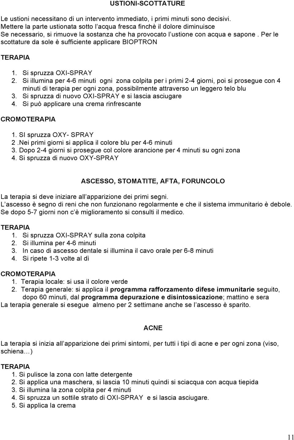 Per le scottature da sole è sufficiente applicare BIOPTRON 1. Si spruzza OXI-SPRAY 2.