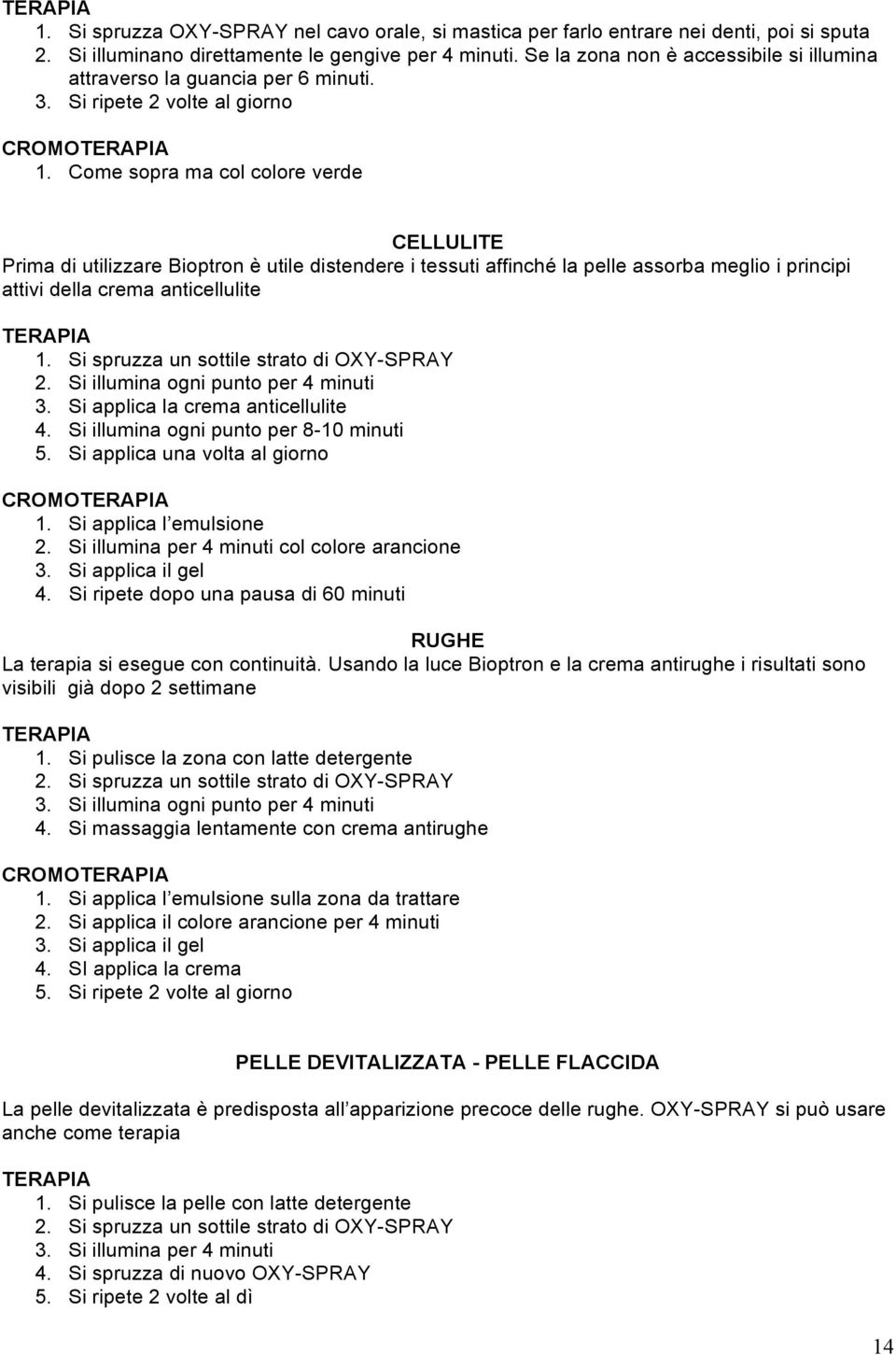 Come sopra ma col colore verde CELLULITE Prima di utilizzare Bioptron è utile distendere i tessuti affinché la pelle assorba meglio i principi attivi della crema anticellulite 1.