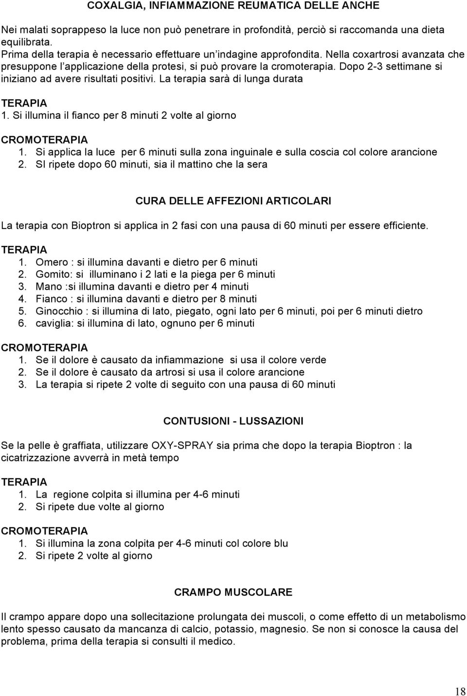 Dopo 2-3 settimane si iniziano ad avere risultati positivi. La terapia sarà di lunga durata 1. Si illumina il fianco per 8 minuti 2 volte al giorno CROMO 1.