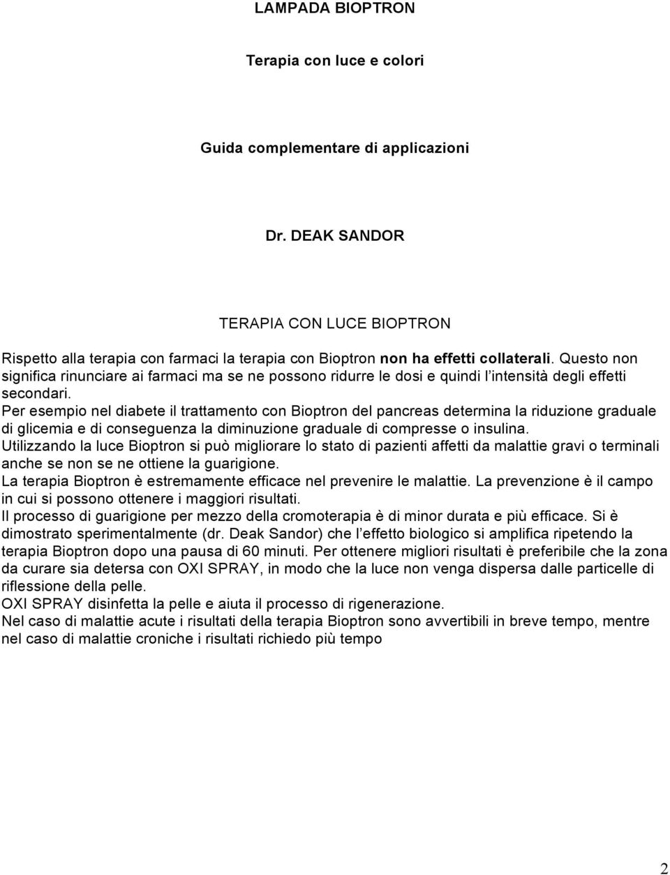 Per esempio nel diabete il trattamento con Bioptron del pancreas determina la riduzione graduale di glicemia e di conseguenza la diminuzione graduale di compresse o insulina.