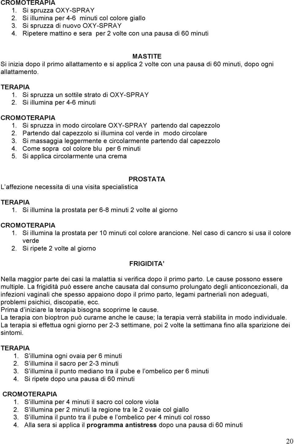 Si spruzza un sottile strato di OXY-SPRAY 2. Si illumina per 4-6 minuti CROMO 1. Si spruzza in modo circolare OXY-SPRAY partendo dal capezzolo 2.