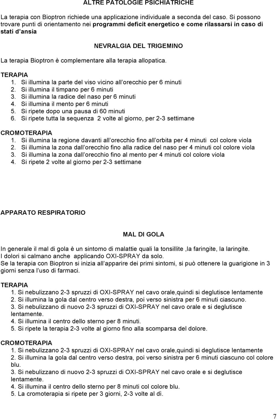 allopatica. 1. Si illumina la parte del viso vicino all orecchio per 6 minuti 2. Si illumina il timpano per 6 minuti 3. Si illumina la radice del naso per 6 minuti 4.