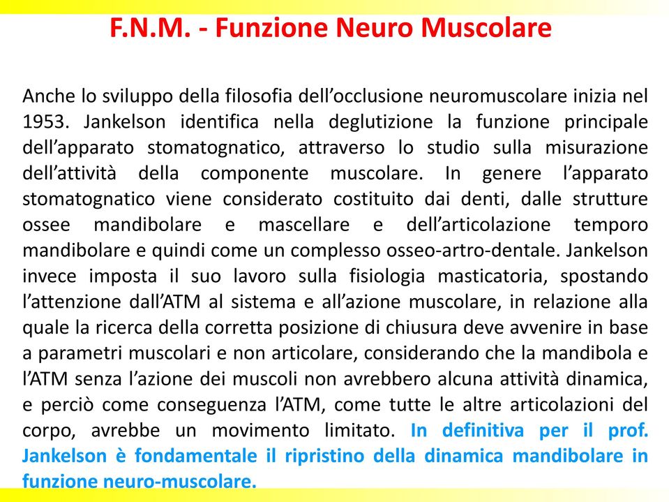 In genere l apparato stomatognatico viene considerato costituito dai denti, dalle strutture ossee mandibolare e mascellare e dell articolazione temporo mandibolare e quindi come un complesso