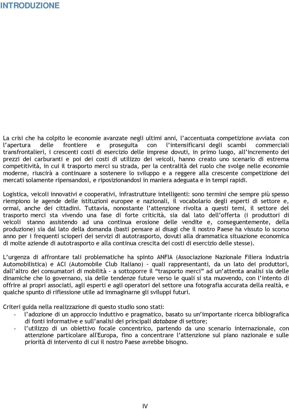 scenario di estrema competitività, in cui il trasporto merci su strada, per la centralità del ruolo che svolge nelle economie moderne, riuscirà a continuare a sostenere lo sviluppo e a reggere alla