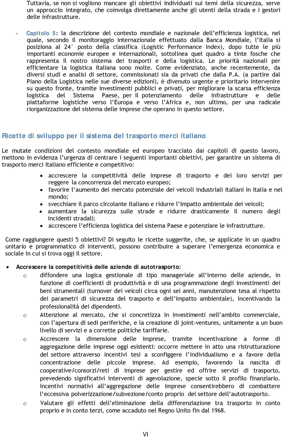 Capitolo 5: la descrizione del contesto mondiale e nazionale dell efficienza logistica, nel quale, secondo il monitoraggio internazionale effettuato dalla Banca Mondiale, l Italia si posiziona al 24