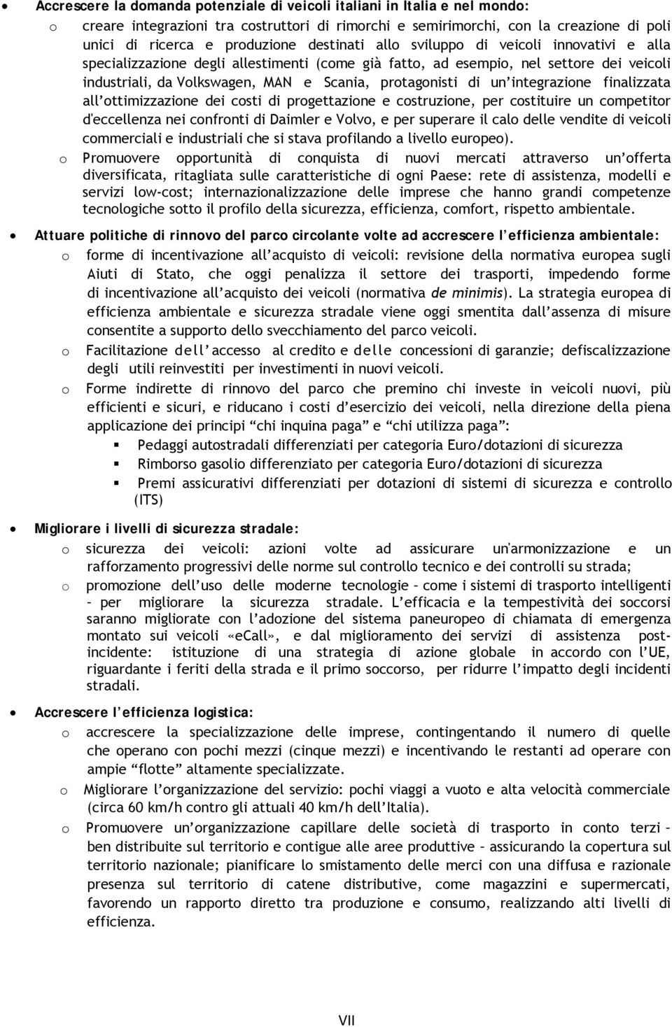 un integrazione finalizzata all ottimizzazione dei costi di progettazione e costruzione, per costituire un competitor d'eccellenza nei confronti di Daimler e Volvo, e per superare il calo delle