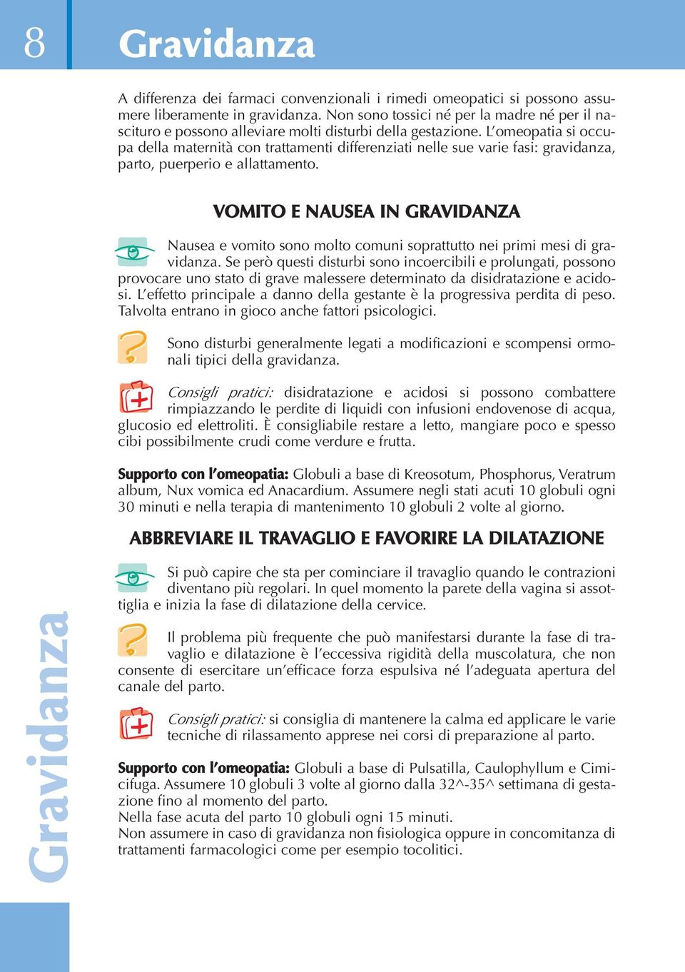 L omeopatia si occupa della maternità con trattamenti differenziati nelle sue varie fasi: gravidanza, parto, puerperio e allattamento.