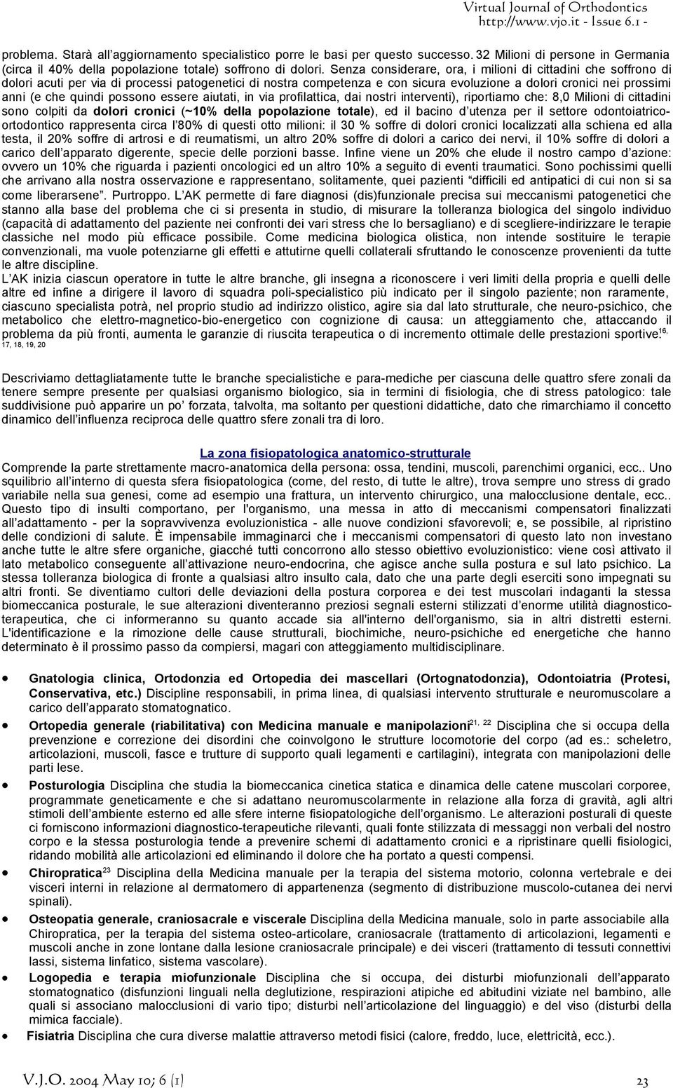 quindi possono essere aiutati, in via profilattica, dai nostri interventi), riportiamo che: 8,0 Milioni di cittadini sono colpiti da dolori cronici (~10% della popolazione totale), ed il bacino d