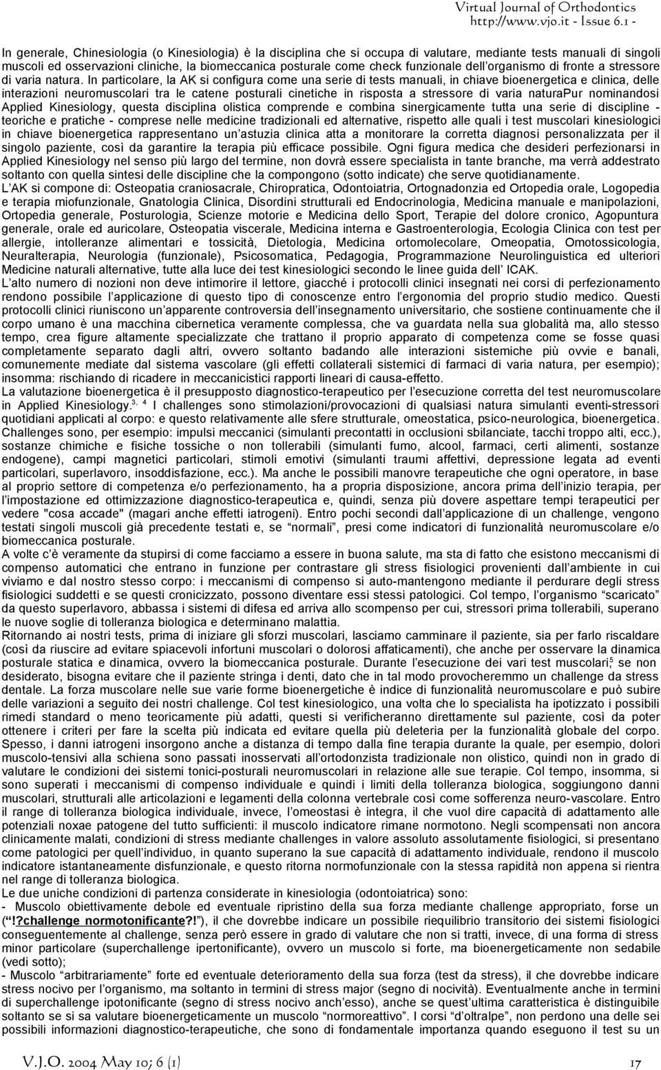 In particolare, la AK si configura come una serie di tests manuali, in chiave bioenergetica e clinica, delle interazioni neuromuscolari tra le catene posturali cinetiche in risposta a stressore di