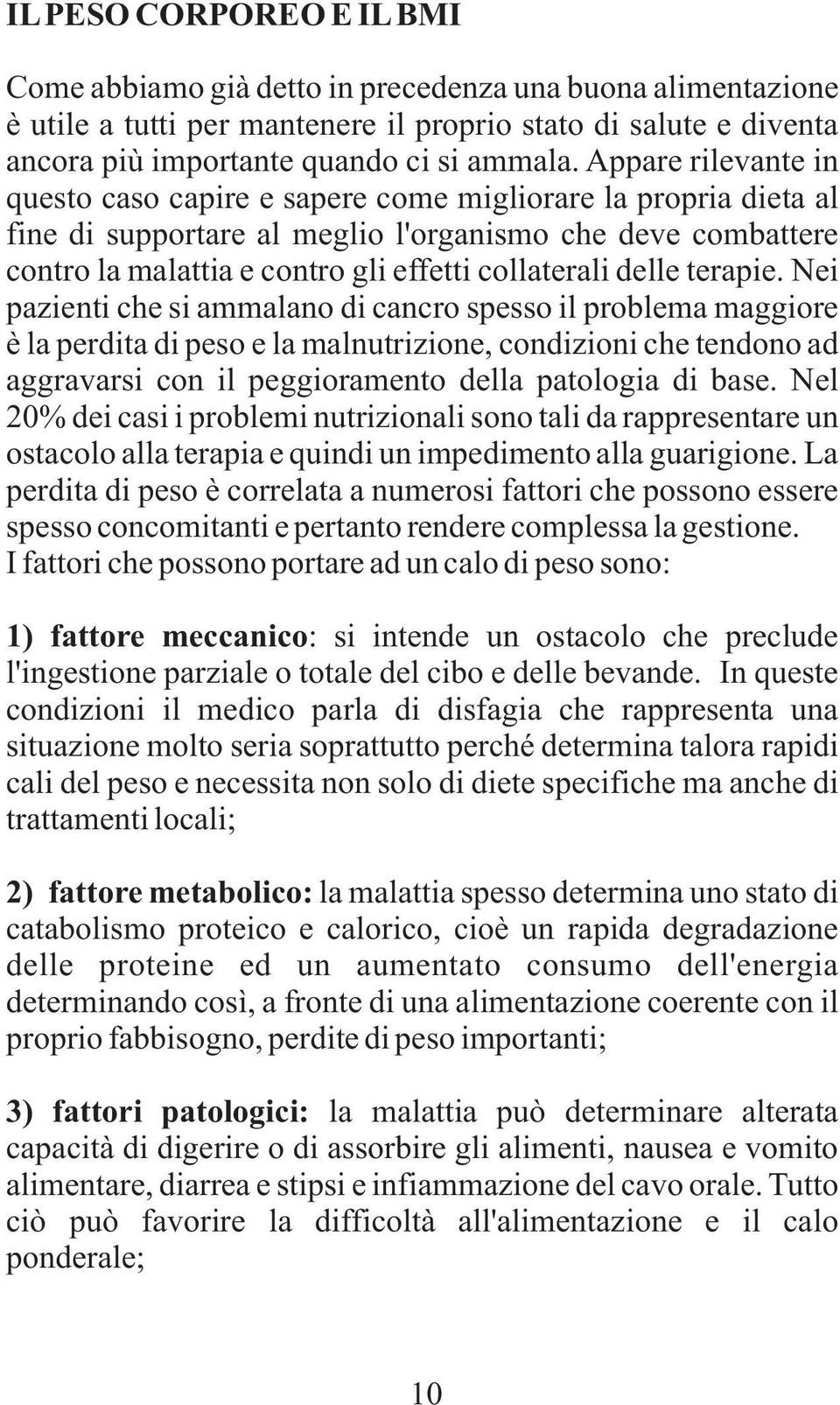 delle terapie Nei pazienti che si ammalano di cancro spesso il problema maggiore è la perdita di peso e la malnutrizione, condizioni che tendono ad aggravarsi con il peggioramento della patologia di