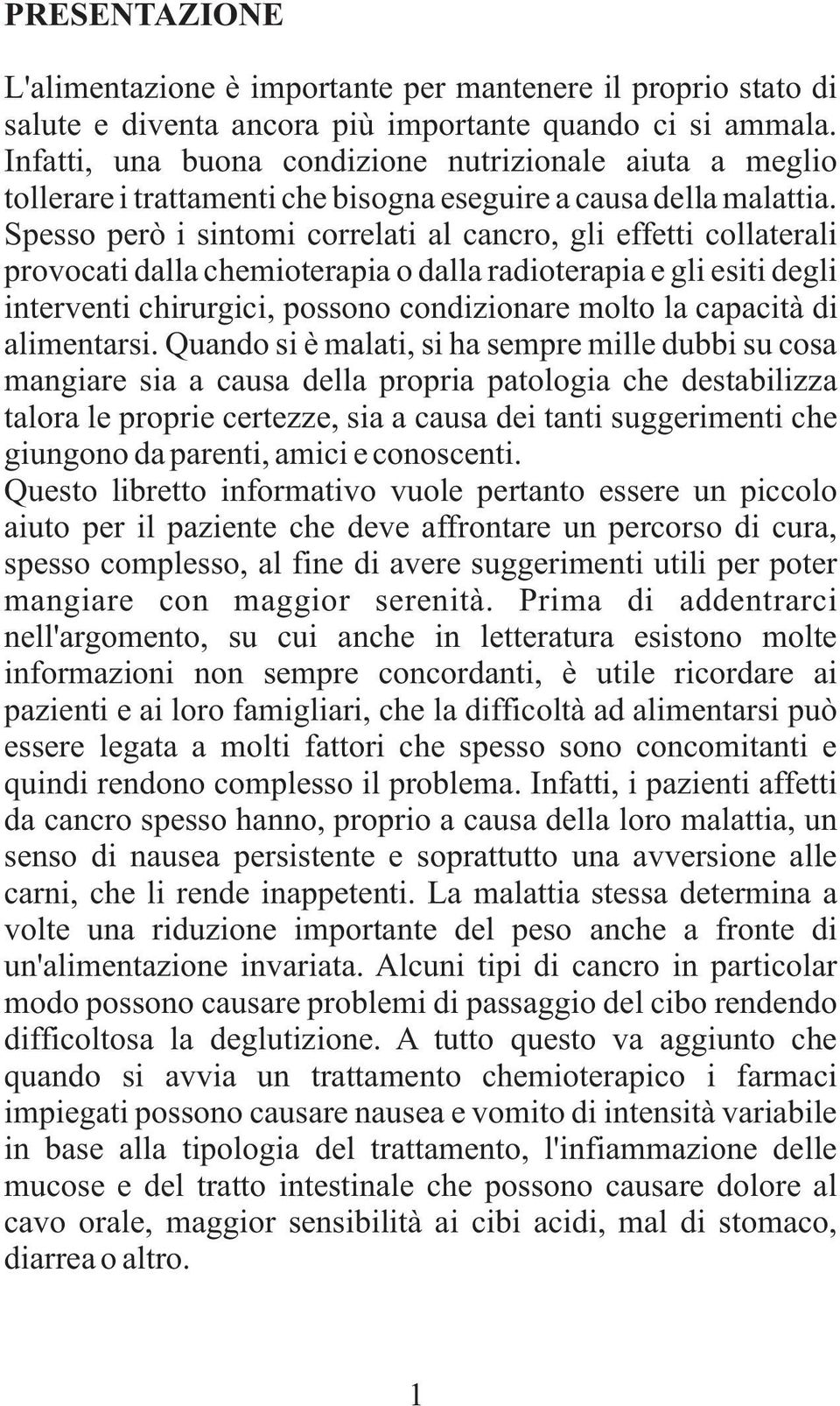 degli interventi chirurgici, possono condizionare molto la capacità di alimentarsi Quando si è malati, si ha sempre mille dubbi su cosa mangiare sia a causa della propria patologia che destabilizza