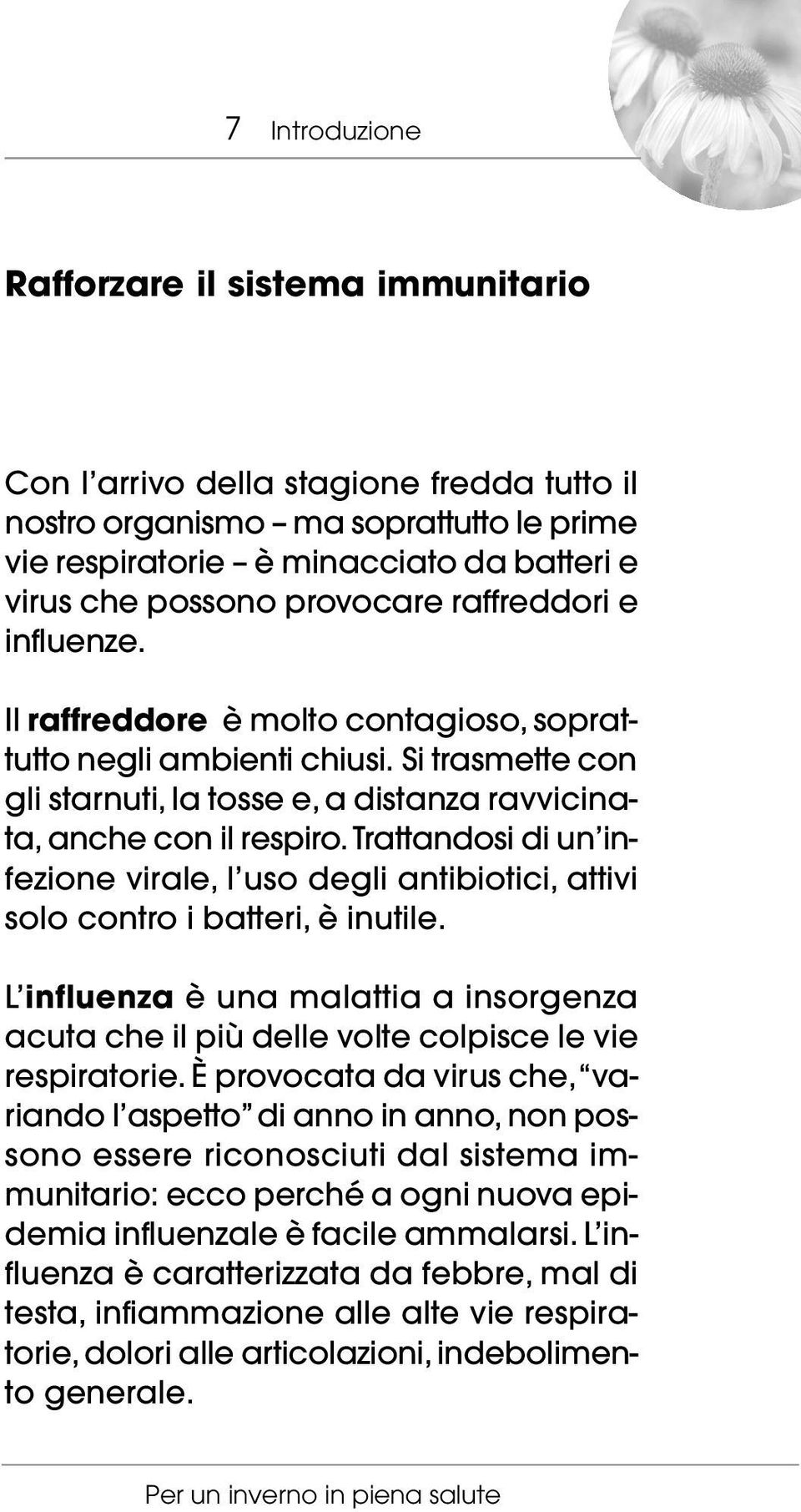 Trattandosi di un infezione virale, l uso degli antibiotici, attivi solo contro i batteri, è inutile. L influenza è una malattia a insorgenza acuta che il più delle volte colpisce le vie respiratorie.