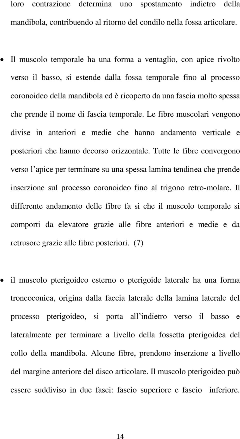 che prende il nome di fascia temporale. Le fibre muscolari vengono divise in anteriori e medie che hanno andamento verticale e posteriori che hanno decorso orizzontale.