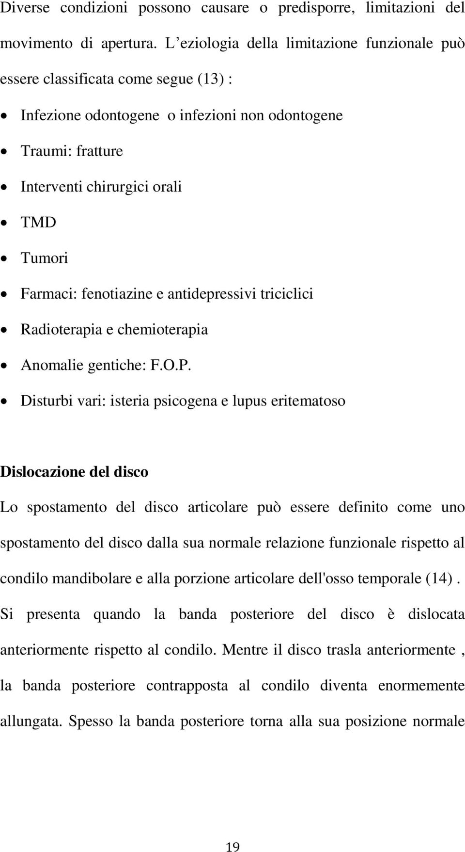 fenotiazine e antidepressivi triciclici Radioterapia e chemioterapia Anomalie gentiche: F.O.P.