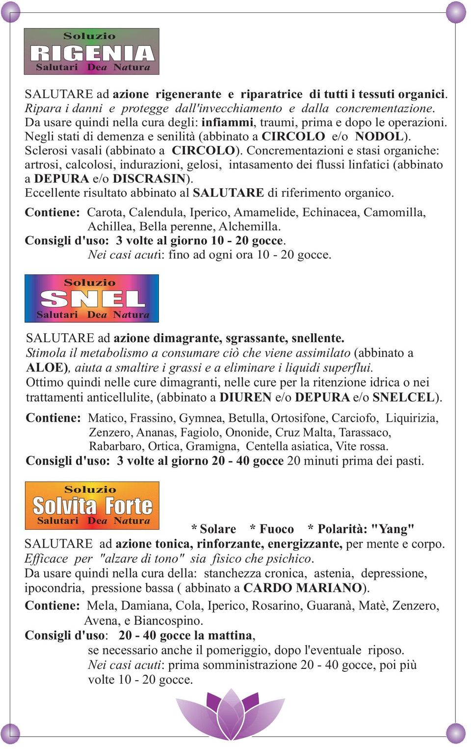 indurazioni, gelosi, intasamento dei flussi linfatici (abbinato a DEPURA e/o DISCRASIN) Eccellente risultato abbinato al SALUTARE di riferimento organico Contiene: Carota, Calendula, Iperico,