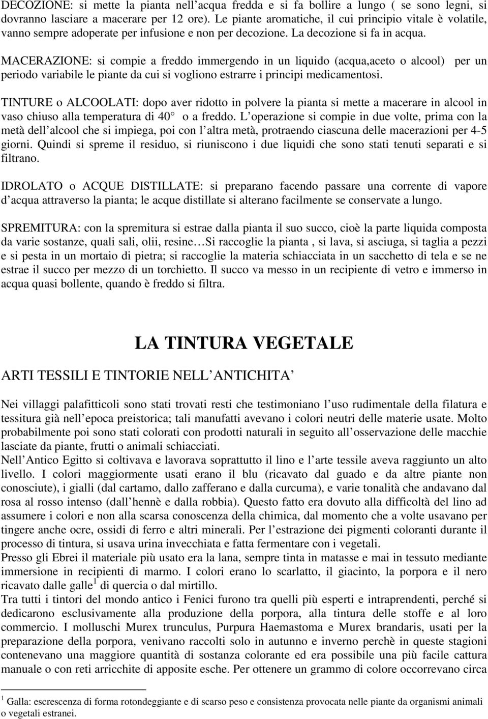 MACERAZIONE: si compie a freddo immergendo in un liquido (acqua,aceto o alcool) per un periodo variabile le piante da cui si vogliono estrarre i principi medicamentosi.