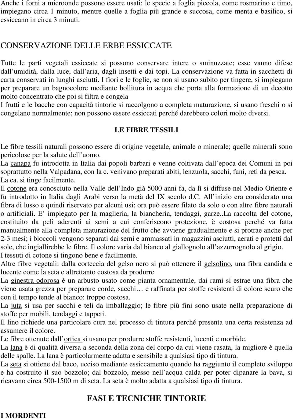 CONSERVAZIONE DELLE ERBE ESSICCATE Tutte le parti vegetali essiccate si possono conservare intere o sminuzzate; esse vanno difese dall umidità, dalla luce, dall aria, dagli insetti e dai topi.